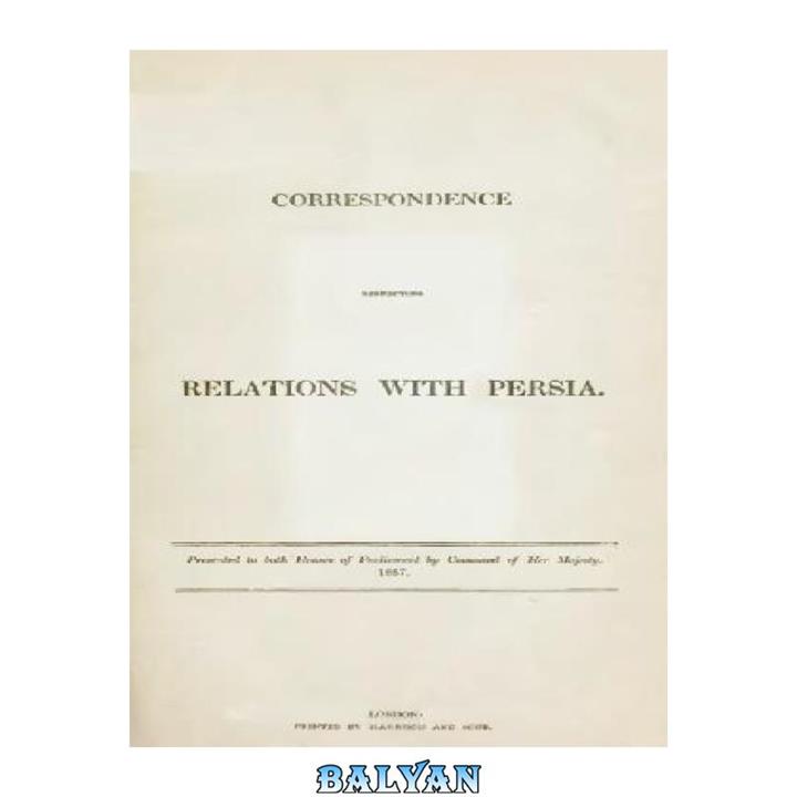 دانلود کتاب Correspondence Respecting Relations with Persia